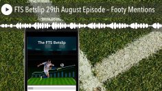 FTS Betslip 29th August Episode – Footy Mentions