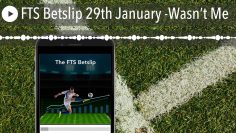 FTS Betslip 29th January -Wasn’t Me