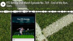 FTS Betslip 2nd March Episode No. 769 – End of the Run, Stats.