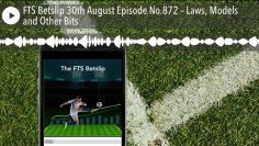 FTS Betslip 30th August Episode No.872 – Laws, Models and Other Bits