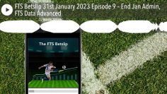 FTS Betslip 31st January 2023 Episode 9 – End Jan Admin, FTS Data Advanced
