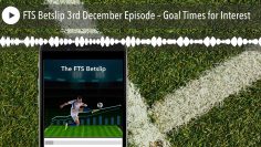 FTS Betslip 3rd December Episode – Goal Times for Interest