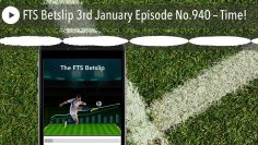 FTS Betslip 3rd January Episode No.940 – Time!