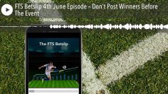 FTS Betslip 4th June Episode – Don’t Post Winners Before The Event