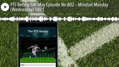 FTS Betslip 5th May Episode No 802 – Mindset Monday (Wednesday) 1021