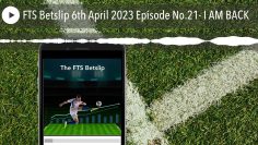 FTS Betslip 6th April 2023 Episode No.21- I AM BACK