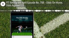 FTS Betslip 6th April Episode No. 788 – Odds On Home, Odds Against 2.5