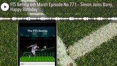 FTS Betslip 6th March Episode No.771 – Simon Joins Barry, Happy Birthday