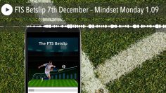 FTS Betslip 7th December – Mindset Monday 1.09