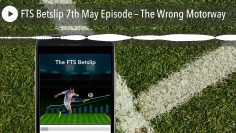 FTS Betslip 7th May Episode – The Wrong Motorway