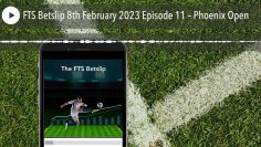 FTS Betslip 8th February 2023 Episode 11 – Phoenix Open