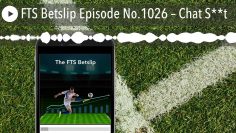 FTS Betslip Episode No.1026 – Chat S**t