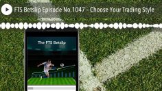 FTS Betslip Episode No.1047 – Choose Your Trading Style