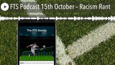 FTS Podcast 15th October – Racism Rant