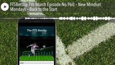 FTSBetslip 7th March Episode No.960 – New Mindset Mondays – Back to the Start