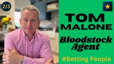 #BettingPeople Interview TOM MALONE Bloodstock Agent 2/3