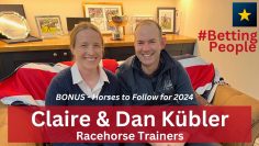 #BettingPeople Interview CLAIRE & DAN KÜBLER – BONUS: Horses to Follow for 2024