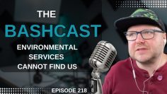 BashCast Episode 218 – Environmental Services Cannot Find Us